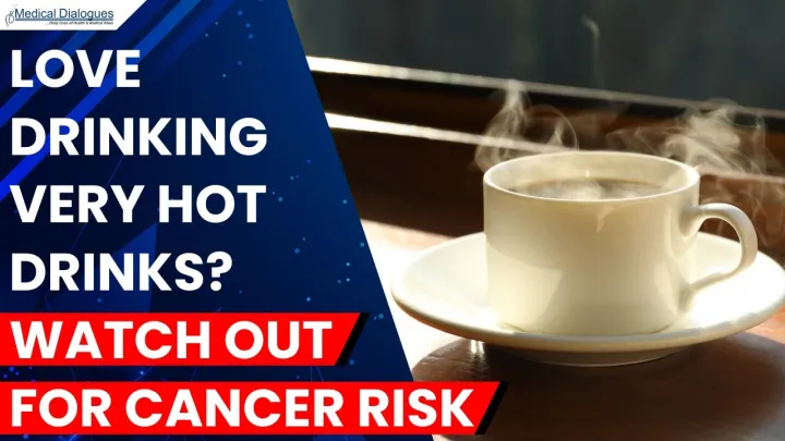 Drinking Very Hot Beverages Linked to Threefold Higher Oesophageal Cancer Risk: Study