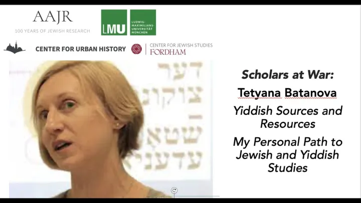 Scholars at War: Tetyana Batanova: Yiddish Sources & Resources: My Path to Jewish & Yiddish Studies