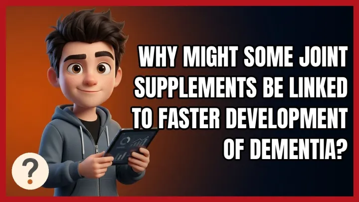 Why Might Some Joint Supplements Be Linked to Faster Development of Dementia?